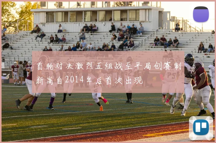 首轮对决激烈五组战至平局创赛制新高自2014年后首次出现