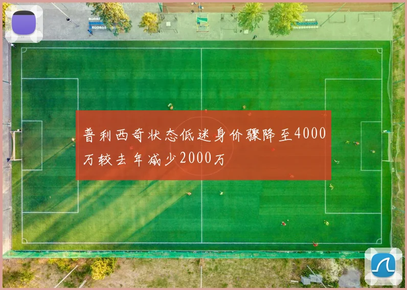 普利西奇状态低迷身价骤降至4000万较去年减少2000万