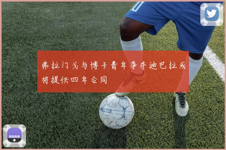弗拉门戈与博卡青年争夺迪巴拉或将提供四年合同